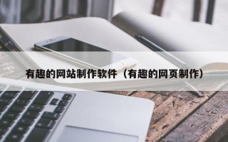 桐城有趣的网站制作软件（有趣的网页制作）