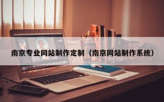 桐城南京专业网站制作定制（南京网站制作系统）