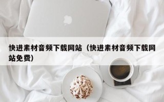 桐城快进素材音频下载网站（快进素材音频下载网站免费）
