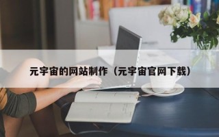 桐城元宇宙的网站制作（元宇宙官网下载）
