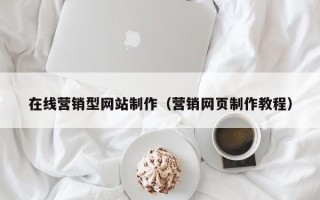 桐城在线营销型网站制作（营销网页制作教程）