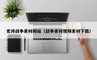桐城史诗战争素材网站（战争素材视频素材下载）