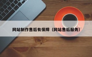 桐城网站制作售后有保障（网站售后服务）
