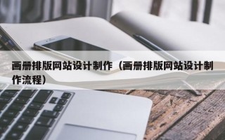 桐城画册排版网站设计制作（画册排版网站设计制作流程）